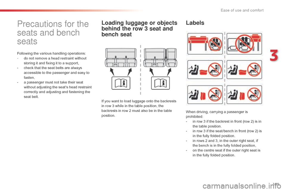 Citroen SPACETOURER 2016 1.G Owners Manual 109
Spacetourer-VP_en_Chap03_ergonomie-et-confort_ed01-2016
Precautions for the 
seats and bench 
seats
Following the various handling operations:
- d o not remove a head restraint without 
storing it