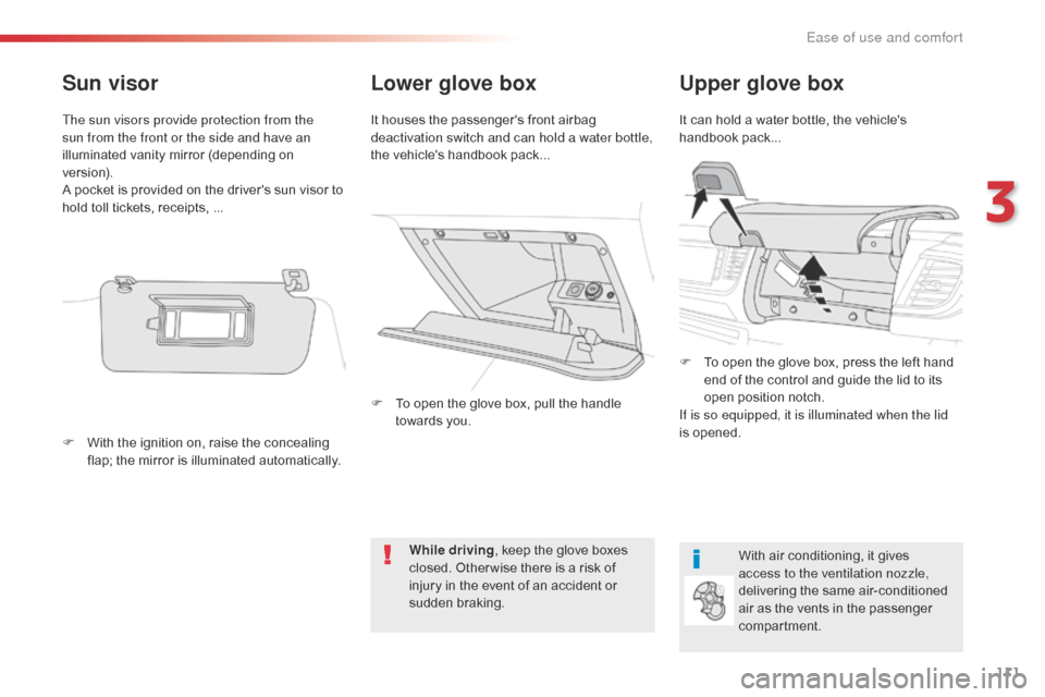 Citroen SPACETOURER 2016 1.G Owners Manual 111
Spacetourer-VP_en_Chap03_ergonomie-et-confort_ed01-2016
Lower glove boxUpper glove box
It can hold a water bottle, the vehicles 
handbook pack...
It houses the passengers front airbag 
deactivat