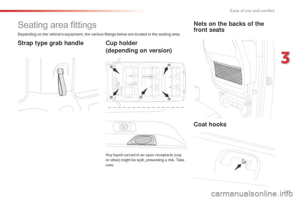 Citroen SPACETOURER 2016 1.G Owners Manual 115
Spacetourer-VP_en_Chap03_ergonomie-et-confort_ed01-2016
Seating area fittings
Depending on the vehicles equipment, the various fittings below are located in the seating area.
Strap type grab hand