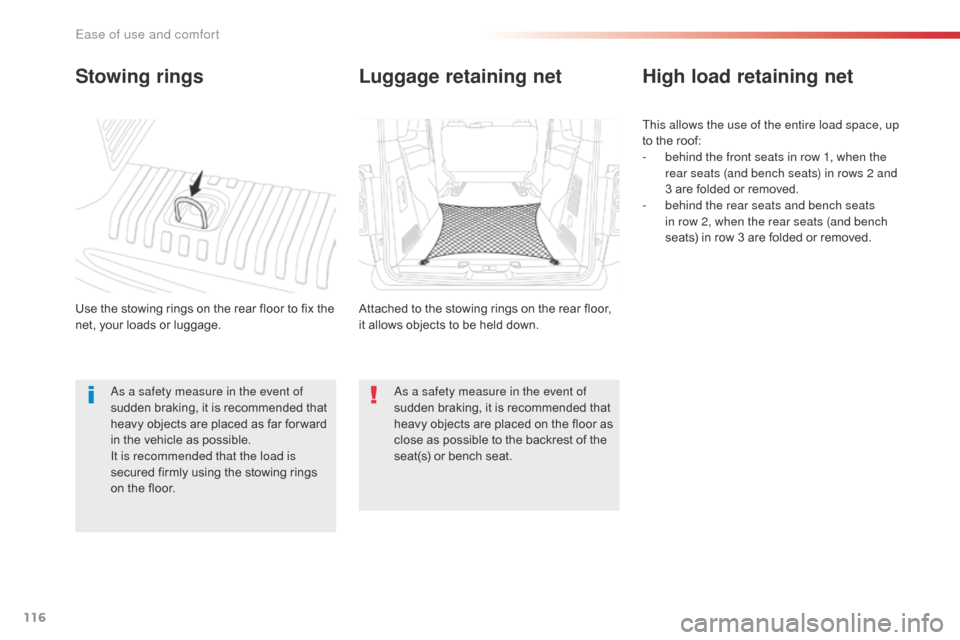 Citroen SPACETOURER 2016 1.G Owners Manual 116
Spacetourer-VP_en_Chap03_ergonomie-et-confort_ed01-2016
Stowing rings
Use the stowing rings on the rear floor to fix the 
net, your loads or luggage.
High load retaining net
This allows the use of