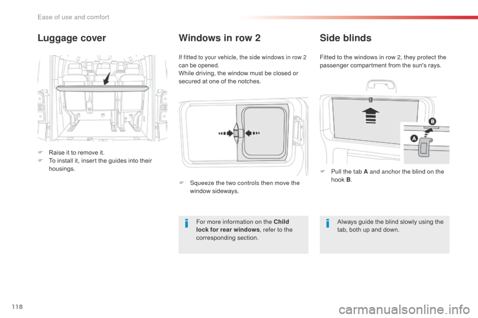 Citroen SPACETOURER 2016 1.G Owners Manual 118
Spacetourer-VP_en_Chap03_ergonomie-et-confort_ed01-2016
Luggage cover
F Raise it to remove it.
F T o install it, insert the guides into their 
housings.
If fitted to your vehicle, the side windows