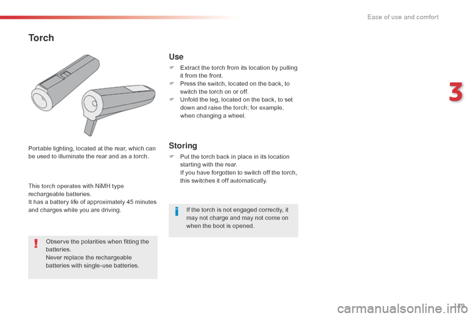 Citroen SPACETOURER 2016 1.G Owners Manual 119
Spacetourer-VP_en_Chap03_ergonomie-et-confort_ed01-2016
If the torch is not engaged correctly, it 
may not charge and may not come on 
when the boot is opened.
Use
F Extract the torch from its loc