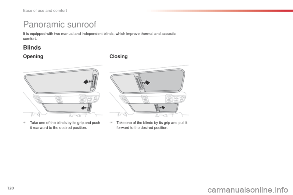 Citroen SPACETOURER 2016 1.G User Guide 120
Spacetourer-VP_en_Chap03_ergonomie-et-confort_ed01-2016
Panoramic sunroof
Opening
Blinds
Closing
It is equipped with two manual and independent blinds, which improve thermal and acoustic 
comfort.