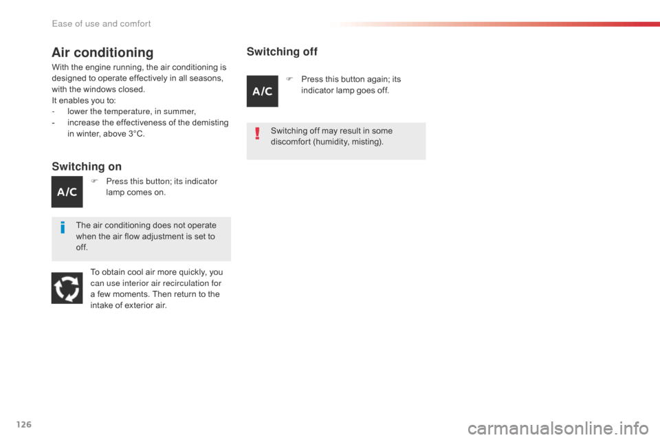 Citroen SPACETOURER 2016 1.G Service Manual 126
Spacetourer-VP_en_Chap03_ergonomie-et-confort_ed01-2016
Air conditioning
Switching on
With the engine running, the air conditioning is 
designed to operate effectively in all seasons, 
with the wi