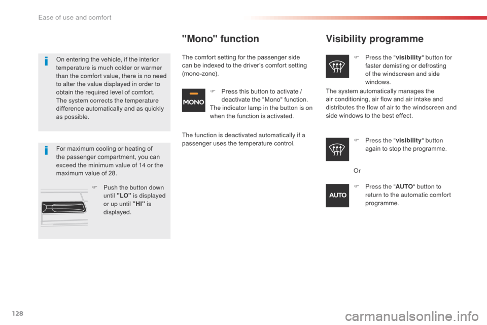 Citroen SPACETOURER 2016 1.G Owners Manual 128
Spacetourer-VP_en_Chap03_ergonomie-et-confort_ed01-2016
Visibility programme
F Press the "visibility" button for 
faster demisting or defrosting 
of the windscreen and side 
windows.
F
 
P
 ress t