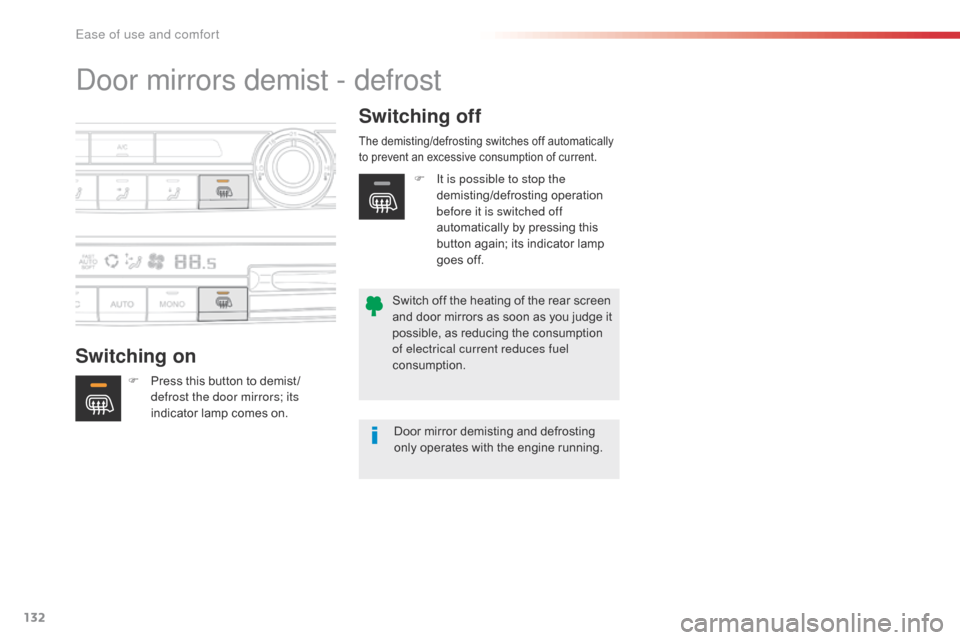 Citroen SPACETOURER 2016 1.G Service Manual 132
Spacetourer-VP_en_Chap03_ergonomie-et-confort_ed01-2016
Door mirrors demist - defrost
Switching onSwitching off
F Press this button to demist /
defrost the door mirrors; its 
indicator lamp comes 