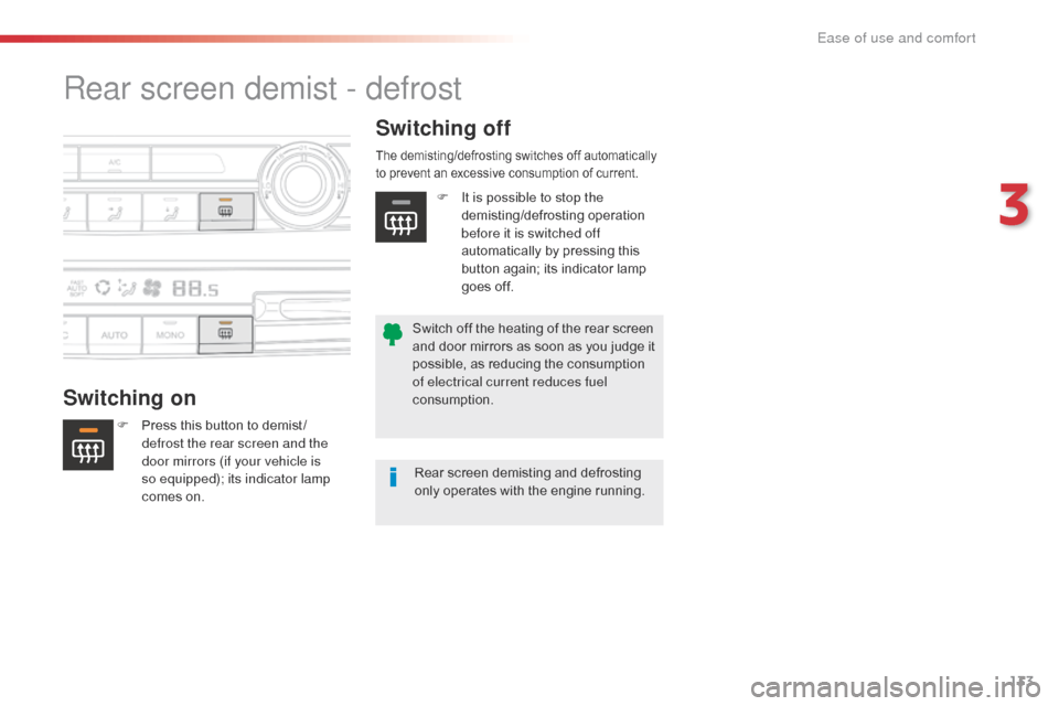 Citroen SPACETOURER 2016 1.G Service Manual 133
Spacetourer-VP_en_Chap03_ergonomie-et-confort_ed01-2016
Rear screen demist - defrost
Switching onSwitching off
F Press this button to demist /
defrost the rear screen and the 
door mirrors (if you