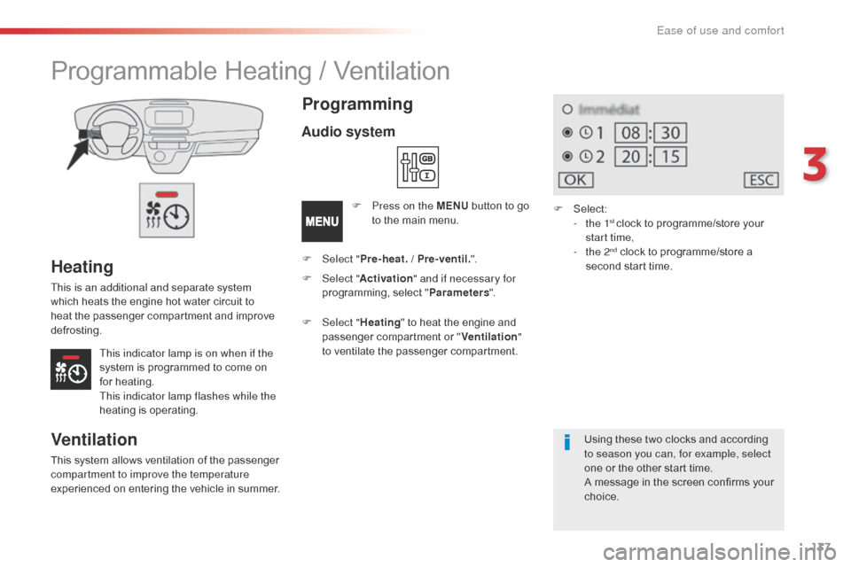 Citroen SPACETOURER 2016 1.G Owners Manual 137
Spacetourer-VP_en_Chap03_ergonomie-et-confort_ed01-2016
Heating
This is an additional and separate system 
which heats the engine hot water circuit to 
heat the passenger compartment and improve 
