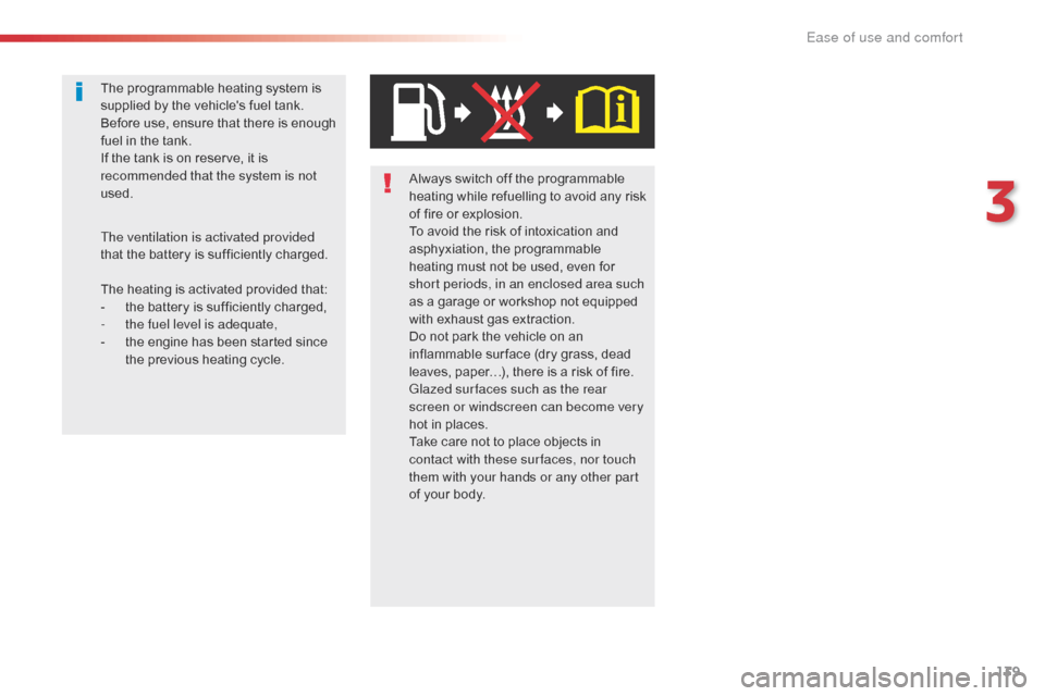 Citroen SPACETOURER 2016 1.G Owners Manual 139
Spacetourer-VP_en_Chap03_ergonomie-et-confort_ed01-2016
Always switch off the programmable 
heating while refuelling to avoid any risk 
of fire or explosion.
To avoid the risk of intoxication and 