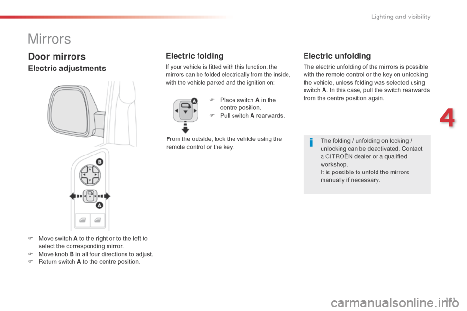 Citroen SPACETOURER 2016 1.G Owners Manual 141
Spacetourer-VP_en_Chap04_eclairage-et-visibilite_ed01-2016
F Move switch A to the right or to the left to select the corresponding mirror.
F
M
ove knob B in all four directions to adjust.
F
R Citroen SPACETOURER 2016 1.G Owners Manual 141
Spacetourer-VP_en_Chap04_eclairage-et-visibilite_ed01-2016
F Move switch A to the right or to the left to select the corresponding mirror.
F
M
ove knob B in all four directions to adjust.
F
R