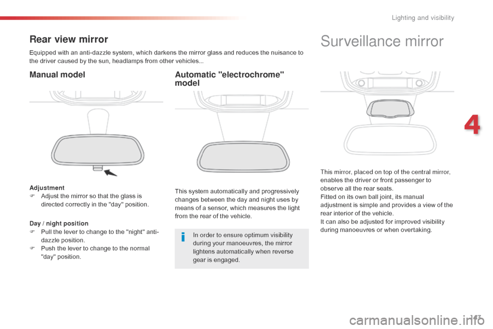 Citroen SPACETOURER 2016 1.G Owners Manual 143
Spacetourer-VP_en_Chap04_eclairage-et-visibilite_ed01-2016
Rear view mirror
Equipped with an anti-dazzle system, which darkens the mirror glass and reduces the nuisance to 
the driver caused by th