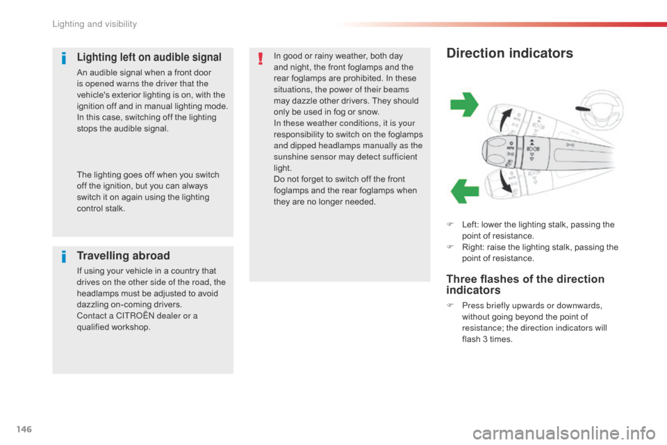 Citroen SPACETOURER 2016 1.G Owners Manual 146
Spacetourer-VP_en_Chap04_eclairage-et-visibilite_ed01-2016
Direction indicators
F Left: lower the lighting stalk, passing the point of resistance.
F
 
R
 ight: raise the lighting stalk, passing th
