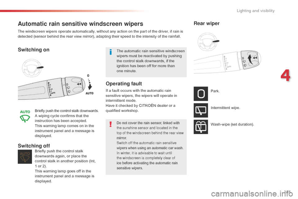 Citroen SPACETOURER 2016 1.G Owners Manual 155
Spacetourer-VP_en_Chap04_eclairage-et-visibilite_ed01-2016
Automatic rain sensitive windscreen wipers
Switching on
Briefly push the control stalk downwards.A wiping cycle confirms that the 
instru