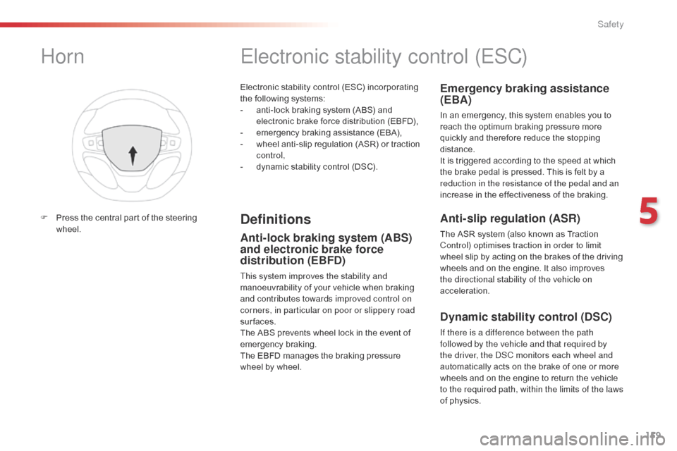 Citroen SPACETOURER 2016 1.G Workshop Manual 159
Spacetourer-VP_en_Chap05_securite_ed01-2016
Electronic stability control (ESC) incorporating 
the following systems:
- 
a
 nti-lock braking system (ABS) and 
electronic brake force distribution (E