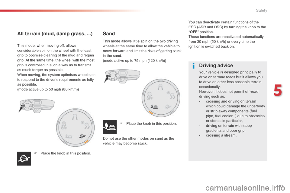 Citroen SPACETOURER 2016 1.G Owners Manual 163
Spacetourer-VP_en_Chap05_securite_ed01-2016
This mode, when moving off, allows 
considerable spin on the wheel with the least 
grip to optimise clearing of the mud and regain 
grip. At the same ti