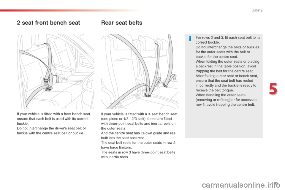 Citroen SPACETOURER 2016 1.G Owners Manual 165
Spacetourer-VP_en_Chap05_securite_ed01-2016
2 seat front bench seat
If your vehicle is fitted with a 3 -seat bench seat 
(one piece or 1/3 - 2/3 split), these are fitted 
with three-point seat bel
