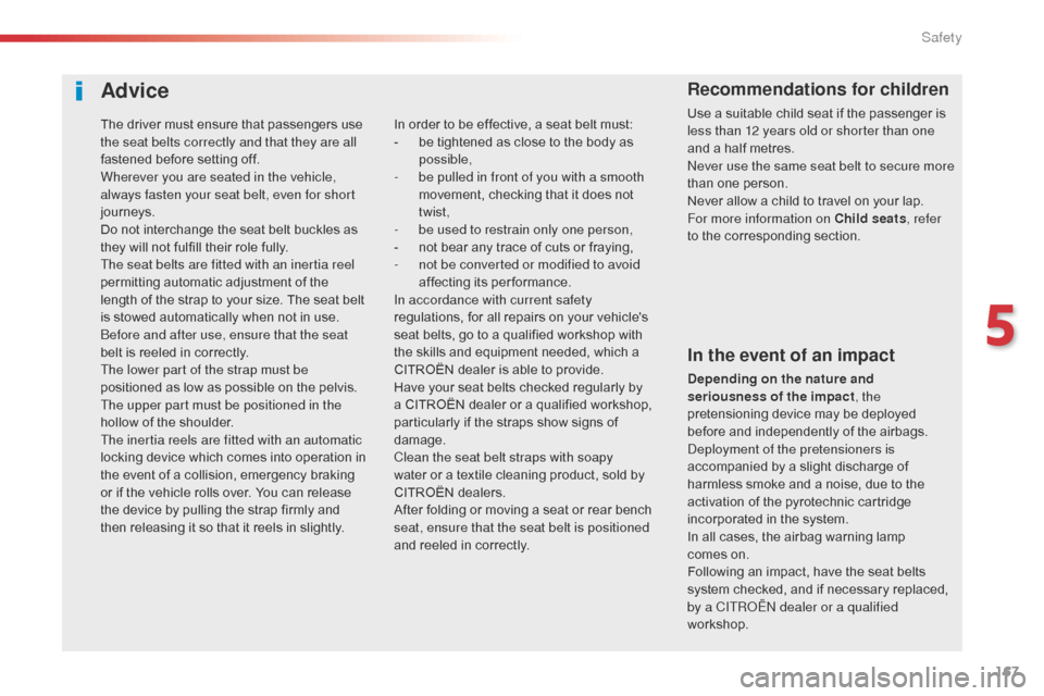 Citroen SPACETOURER 2016 1.G Owners Manual 167
Spacetourer-VP_en_Chap05_securite_ed01-2016
Advice
In the event of an impact
Depending on the nature and 
seriousness of the impact, the 
pretensioning device may be deployed 
before and independe