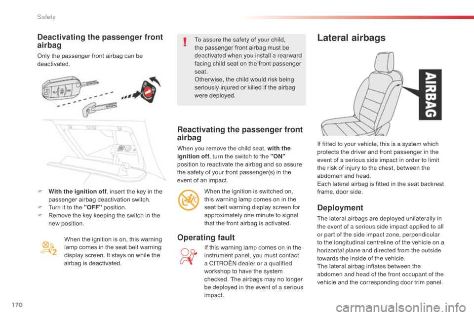 Citroen SPACETOURER 2016 1.G Owners Manual 170
Spacetourer-VP_en_Chap05_securite_ed01-2016
Deactivating the passenger front 
airbag
Only the passenger front airbag can be 
deactivated.When the ignition is on, this warning 
lamp comes in the se