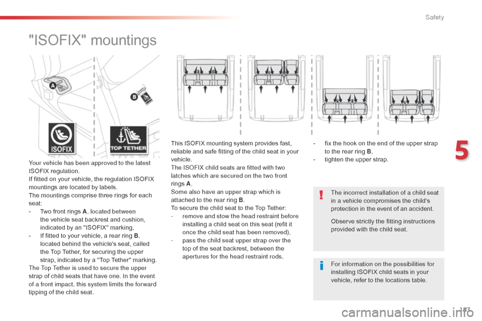 Citroen SPACETOURER 2016 1.G Owners Manual 183
Spacetourer-VP_en_Chap05_securite_ed01-2016
"ISOFIX" mountings
The incorrect installation of a child seat 
in a vehicle compromises the childs 
protection in the event of an accident.
For informa