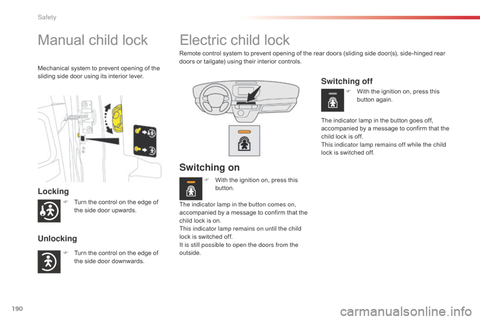 Citroen SPACETOURER 2016 1.G Owners Manual 190
Spacetourer-VP_en_Chap05_securite_ed01-2016
Manual child lock
Locking
Unlocking
Mechanical system to prevent opening of the
sliding side door using its interior lever.
Electric child lock
Remote Citroen SPACETOURER 2016 1.G Owners Manual 190
Spacetourer-VP_en_Chap05_securite_ed01-2016
Manual child lock
Locking
Unlocking
Mechanical system to prevent opening of the
sliding side door using its interior lever.
Electric child lock
Remote