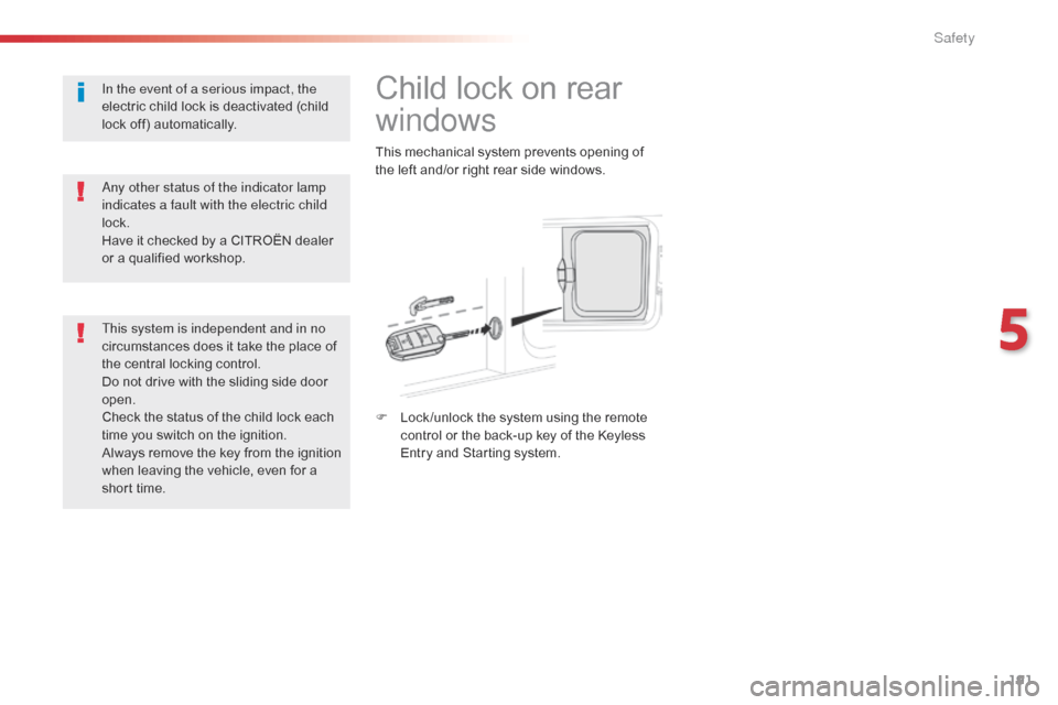 Citroen SPACETOURER 2016 1.G Owners Manual 191
Spacetourer-VP_en_Chap05_securite_ed01-2016
Child lock on rear
windows
This mechanical system prevents opening of
the left and/or right rear side windows.
F
L
ock /unlock the system using the Citroen SPACETOURER 2016 1.G Owners Manual 191
Spacetourer-VP_en_Chap05_securite_ed01-2016
Child lock on rear
windows
This mechanical system prevents opening of
the left and/or right rear side windows.
F
L
ock /unlock the system using the