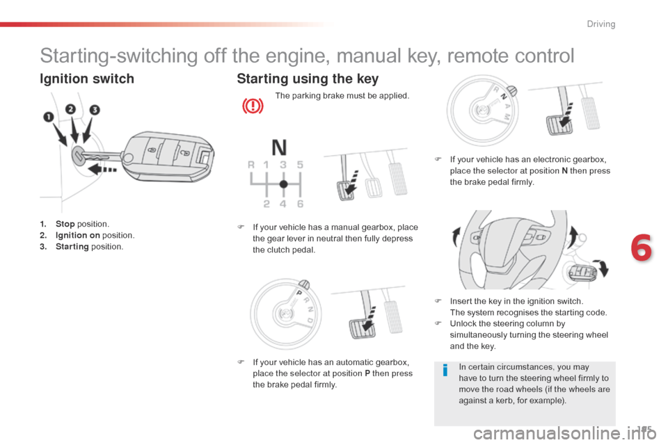 Citroen SPACETOURER 2016 1.G Workshop Manual 195
Spacetourer-VP_en_Chap06_conduite_ed01-2016
Starting-switching off the engine, manual key, remote control
Ignition switch
1. Stop position.
2. I gnition on  position.
3.
 S

tarting  position.
Sta