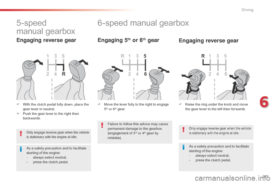 Citroen SPACETOURER 2016 1.G Repair Manual 203
Spacetourer-VP_en_Chap06_conduite_ed01-2016
Only engage reverse gear when the vehicle 
is stationary with the engine at idle.
As a safety precaution and to facilitate 
starting of the engine:
- 
a