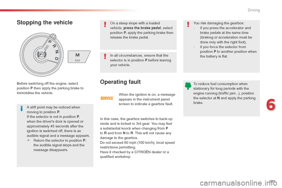 Citroen SPACETOURER 2016 1.G Manual PDF 209
Spacetourer-VP_en_Chap06_conduite_ed01-2016
When the ignition is on, a message 
appears in the instrument panel 
screen to indicate a gearbox fault.
Operating fault
In this case, the gearbox switc