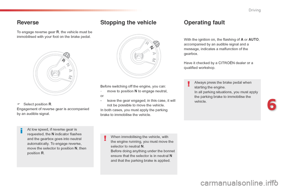 Citroen SPACETOURER 2016 1.G Owners Manual 213
Spacetourer-VP_en_Chap06_conduite_ed01-2016
With the ignition on, the flashing of A or AUTO, 
a ccompanied by an audible signal and a 
message, indicates a malfunction of the 
gearbox.
Operating f