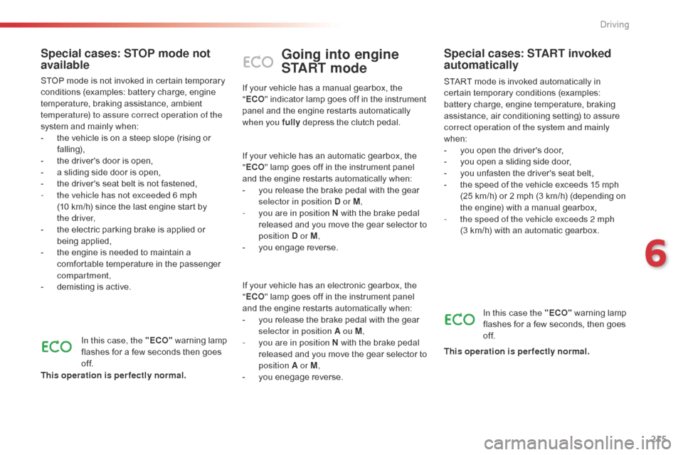 Citroen SPACETOURER 2016 1.G Owners Manual 215
Spacetourer-VP_en_Chap06_conduite_ed01-2016
Going into engine
START mode
START mode is invoked automatically in
certain temporary conditions (examples:
battery charge, engine temperature, braki Citroen SPACETOURER 2016 1.G Owners Manual 215
Spacetourer-VP_en_Chap06_conduite_ed01-2016
Going into engine
START mode
START mode is invoked automatically in
certain temporary conditions (examples:
battery charge, engine temperature, braki