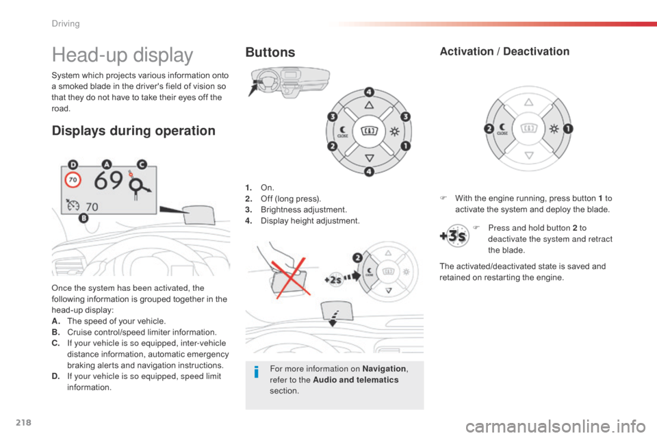 Citroen SPACETOURER 2016 1.G Owners Manual 218
Spacetourer-VP_en_Chap06_conduite_ed01-2016
1. On.
2. Off (long press).
3.
 Br

ightness adjustment.
4.
 D

isplay height adjustment.
Once the system has been activated, the 
following information