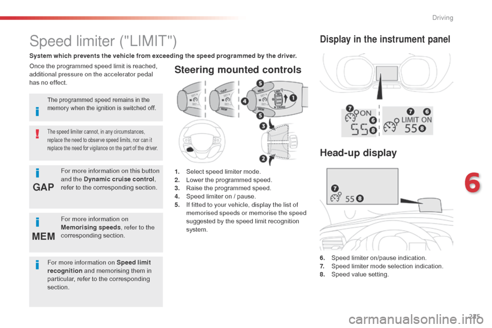 Citroen SPACETOURER 2016 1.G Owners Manual 225
GAP
MEM
Spacetourer-VP_en_Chap06_conduite_ed01-2016
Steering mounted controls
6. Speed limiter on/pause indication.
7. S peed limiter mode selection indication.
8.
 S

peed value setting.
Speed li