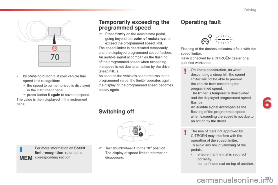 Citroen SPACETOURER 2016 1.G Owners Manual 227
MEM
Spacetourer-VP_en_Chap06_conduite_ed01-2016
On sharp acceleration, as when 
descending a steep hill, the speed 
limiter will not be able to prevent 
the vehicle from exceeding the 
programmed 