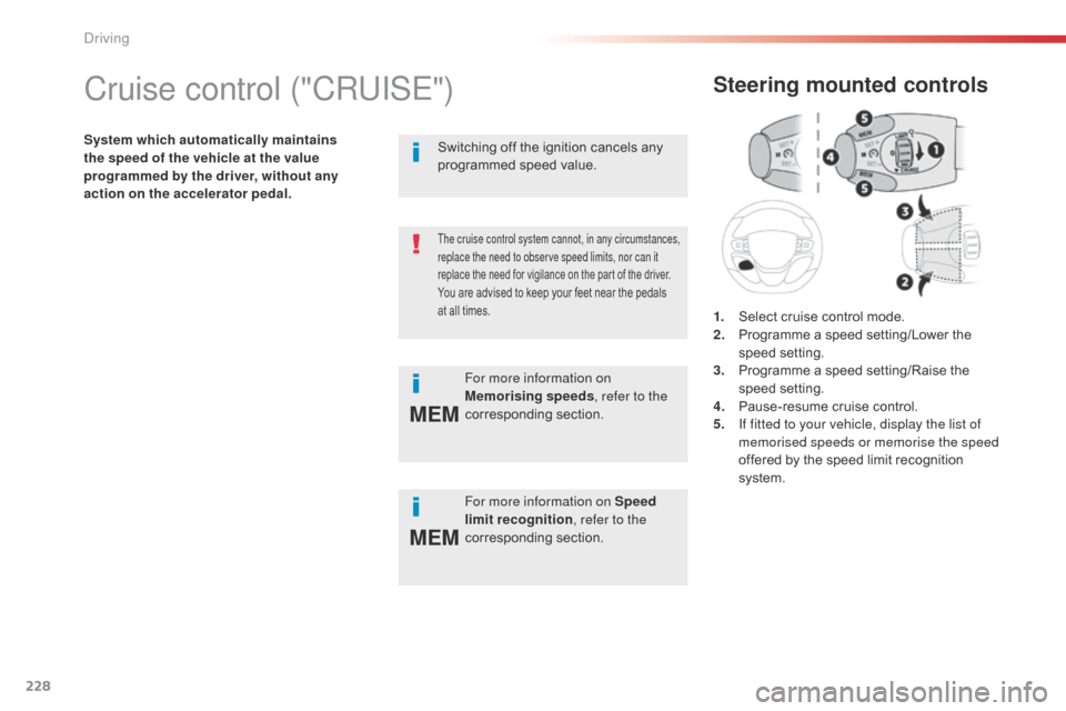 Citroen SPACETOURER 2016 1.G Owners Manual 228
MEM
MEM
Spacetourer-VP_en_Chap06_conduite_ed01-2016
Cruise control ("CRUISE")
System which automatically maintains 
the speed of the vehicle at the value 
programmed by the driver, without any 
ac