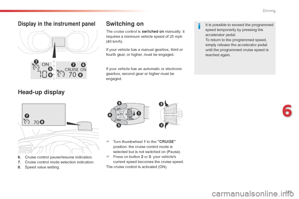 Citroen SPACETOURER 2016 1.G Owners Manual 229
Spacetourer-VP_en_Chap06_conduite_ed01-2016
If your vehicle has a manual gearbox, third or 
fourth gear, or higher, must be engaged.
If your vehicle has an automatic or electronic 
gearbox, second