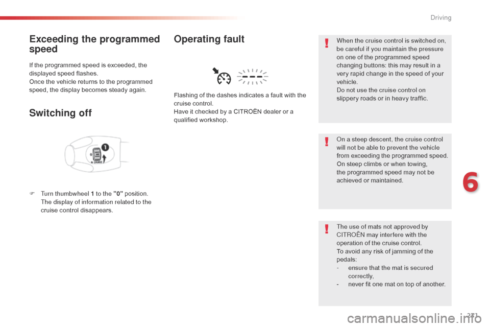 Citroen SPACETOURER 2016 1.G Owners Manual 231
Spacetourer-VP_en_Chap06_conduite_ed01-2016
Exceeding the programmed 
speed
If the programmed speed is exceeded, the 
displayed speed flashes.
Once the vehicle returns to the programmed 
speed, th