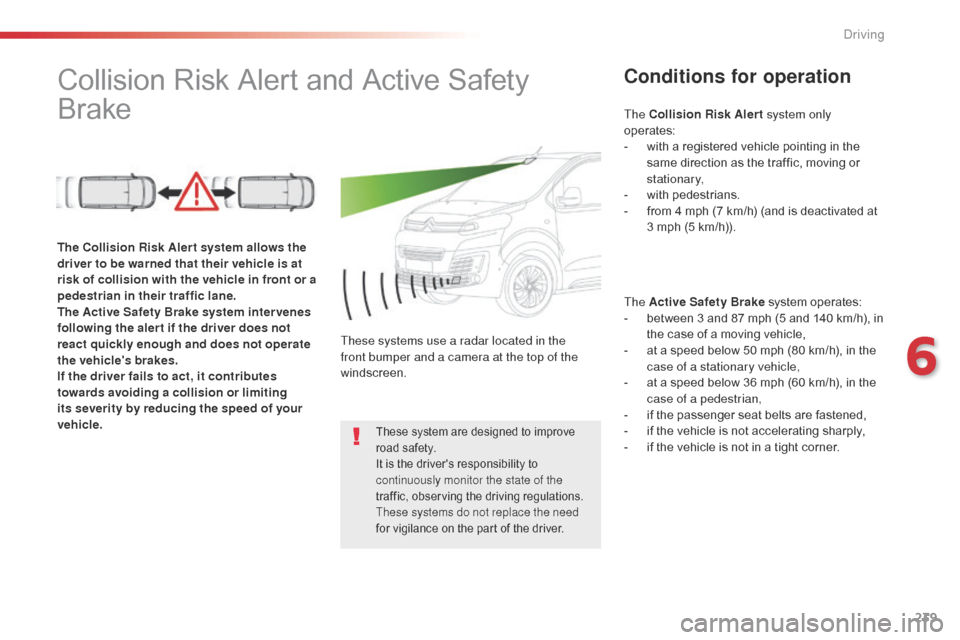 Citroen SPACETOURER 2016 1.G Owners Manual 239
Spacetourer-VP_en_Chap06_conduite_ed01-2016
Collision Risk Alert and Active Safety
BrakeConditions for operation
The Active Safety Brake system operates:
- b etween 3 and 87 mph (5 and 140 km/h), Citroen SPACETOURER 2016 1.G Owners Manual 239
Spacetourer-VP_en_Chap06_conduite_ed01-2016
Collision Risk Alert and Active Safety
BrakeConditions for operation
The Active Safety Brake system operates:
- b etween 3 and 87 mph (5 and 140 km/h),