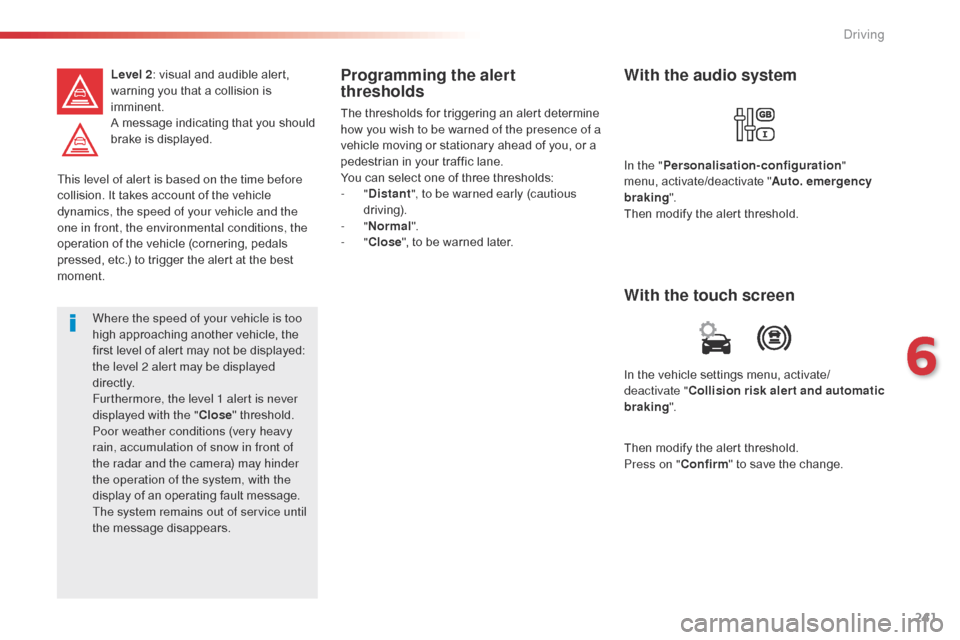 Citroen SPACETOURER 2016 1.G Owners Manual 241
Spacetourer-VP_en_Chap06_conduite_ed01-2016
This level of alert is based on the time before
collision. It takes account of the vehicle
dynamics, the speed of your vehicle and the
one in front, Citroen SPACETOURER 2016 1.G Owners Manual 241
Spacetourer-VP_en_Chap06_conduite_ed01-2016
This level of alert is based on the time before
collision. It takes account of the vehicle
dynamics, the speed of your vehicle and the
one in front,