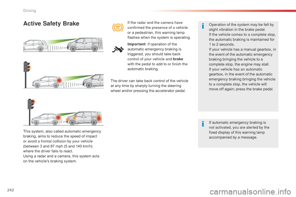 Citroen SPACETOURER 2016 1.G Owners Manual 242
Spacetourer-VP_en_Chap06_conduite_ed01-2016
This system, also called automatic emergency
braking, aims to reduce the speed of impact
or avoid a frontal collision by your vehicle
(between 3 and Citroen SPACETOURER 2016 1.G Owners Manual 242
Spacetourer-VP_en_Chap06_conduite_ed01-2016
This system, also called automatic emergency
braking, aims to reduce the speed of impact
or avoid a frontal collision by your vehicle
(between 3 and