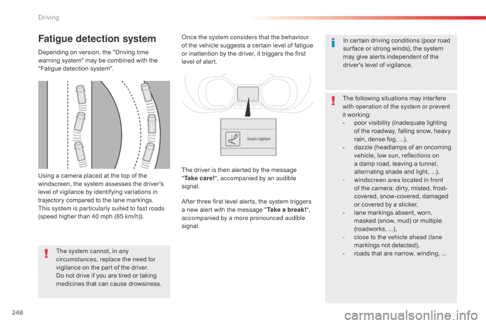 Citroen SPACETOURER 2016 1.G Owners Guide 248
Spacetourer-VP_en_Chap06_conduite_ed01-2016
Using a camera placed at the top of the 
windscreen, the system assesses the drivers 
level of vigilance by identifying variations in 
trajectory compa
