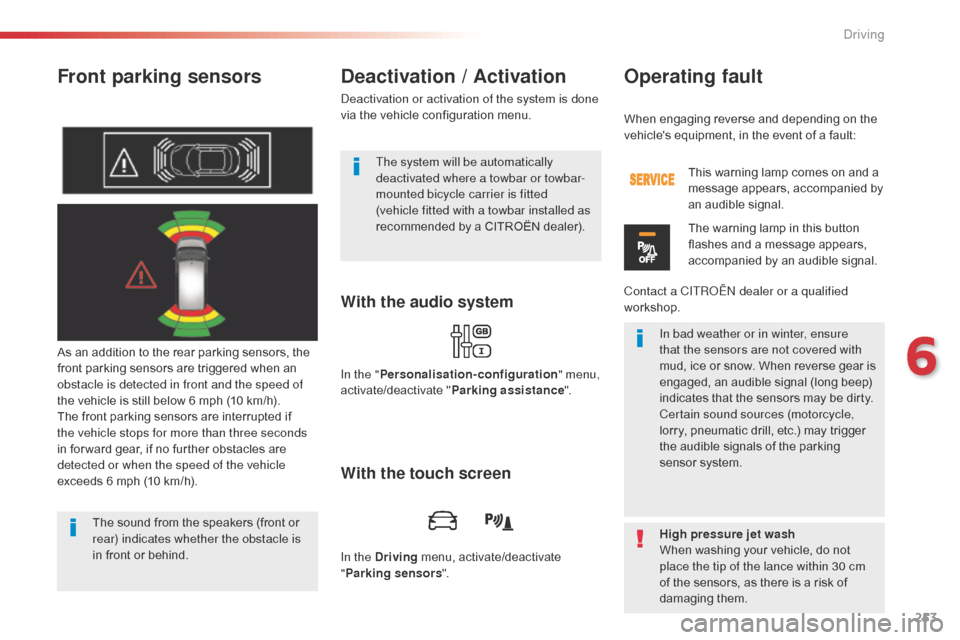 Citroen SPACETOURER 2016 1.G Owners Manual 253
Spacetourer-VP_en_Chap06_conduite_ed01-2016
Front parking sensors
As an addition to the rear parking sensors, the 
front parking sensors are triggered when an 
obstacle is detected in front and th