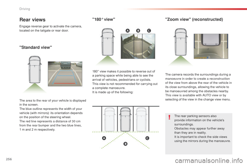 Citroen SPACETOURER 2016 1.G Owners Manual 256
Spacetourer-VP_en_Chap06_conduite_ed01-2016
"Standard view""180° view"
"Zoom view" (reconstructed)
The camera records the surroundings during a 
manoeuvre in order to create a reconstruction 
of 