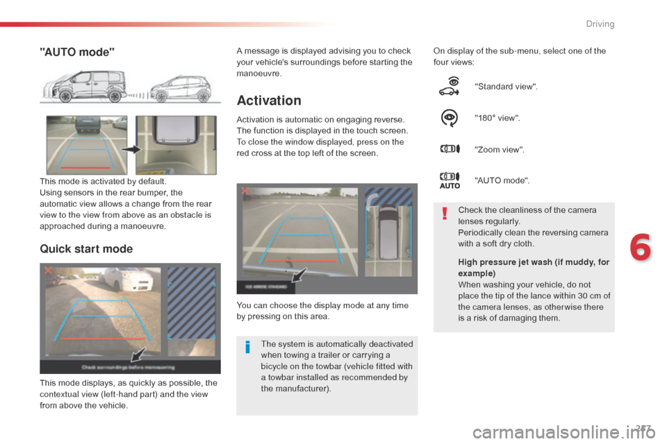 Citroen SPACETOURER 2016 1.G Owners Manual 257
Spacetourer-VP_en_Chap06_conduite_ed01-2016
Activation
Activation is automatic on engaging reverse.
The function is displayed in the touch screen. 
To close the window displayed, press on the 
red