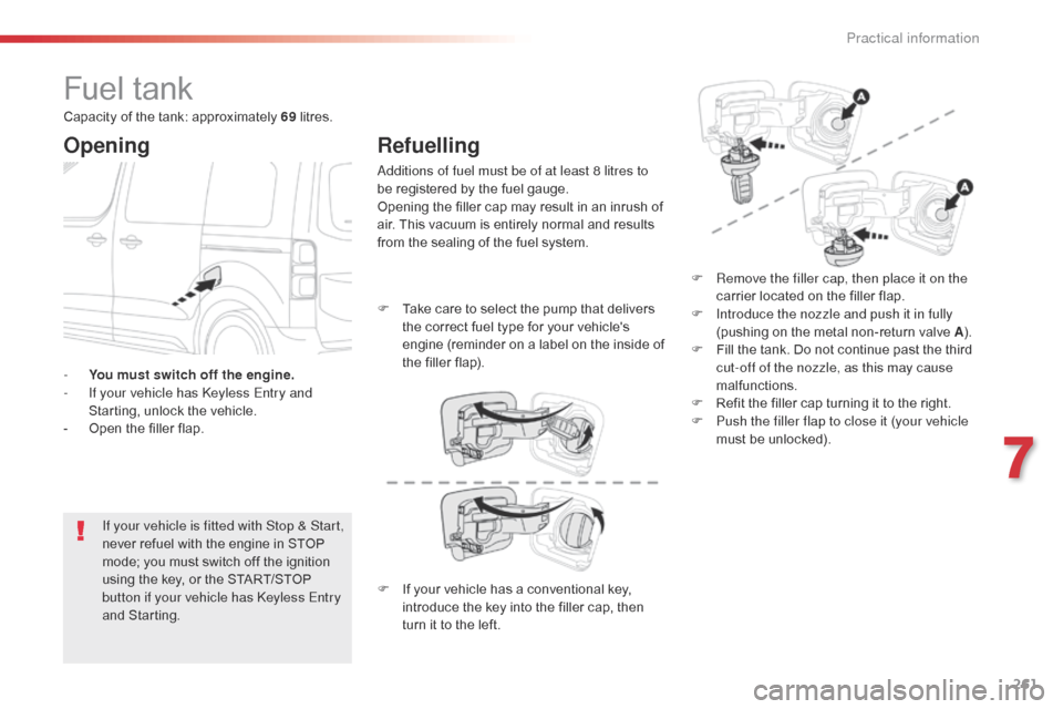 Citroen SPACETOURER 2016 1.G Owners Manual 261
Spacetourer-VP_en_Chap07_info-pratiques_ed01-2016
Fuel tank
Opening
If your vehicle is fitted with Stop & Start,
never refuel with the engine in STOP
mode; you must switch off the ignition
usin Citroen SPACETOURER 2016 1.G Owners Manual 261
Spacetourer-VP_en_Chap07_info-pratiques_ed01-2016
Fuel tank
Opening
If your vehicle is fitted with Stop & Start,
never refuel with the engine in STOP
mode; you must switch off the ignition
usin
