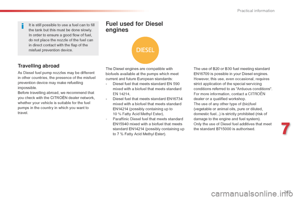 Citroen SPACETOURER 2016 1.G Owners Manual 263
Spacetourer-VP_en_Chap07_info-pratiques_ed01-2016
Fuel used for Diesel 
engines
The Diesel engines are compatible with 
biofuels available at the pumps which meet 
current and future European stan