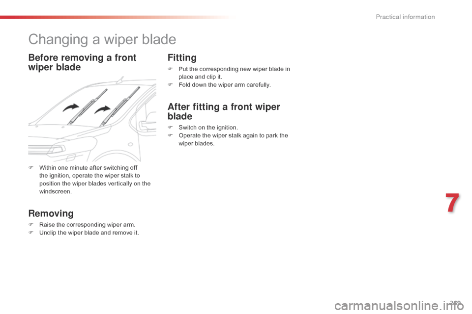 Citroen SPACETOURER 2016 1.G Owners Manual 269
Spacetourer-VP_en_Chap07_info-pratiques_ed01-2016
Changing a wiper blade
Before removing a front
wiper blade
Removing
F Raise the corresponding wiper arm.
F U nclip the wiper blade and remove it. Citroen SPACETOURER 2016 1.G Owners Manual 269
Spacetourer-VP_en_Chap07_info-pratiques_ed01-2016
Changing a wiper blade
Before removing a front
wiper blade
Removing
F Raise the corresponding wiper arm.
F U nclip the wiper blade and remove it.