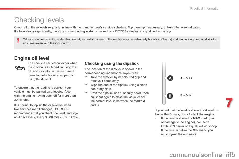 Citroen SPACETOURER 2016 1.G Owners Manual 273
Spacetourer-VP_en_Chap07_info-pratiques_ed01-2016
Checking levels
Take care when working under the bonnet, as certain areas of the engine may be extremely hot (risk of burns) and the cooling fan c