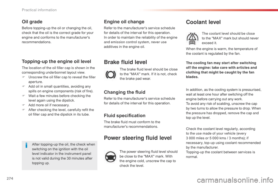 Citroen SPACETOURER 2016 1.G Owners Manual 274
Spacetourer-VP_en_Chap07_info-pratiques_ed01-2016
Oil grade
Before topping-up the oil or changing the oil, 
check that the oil is the correct grade for your 
engine and conforms to the manufacture