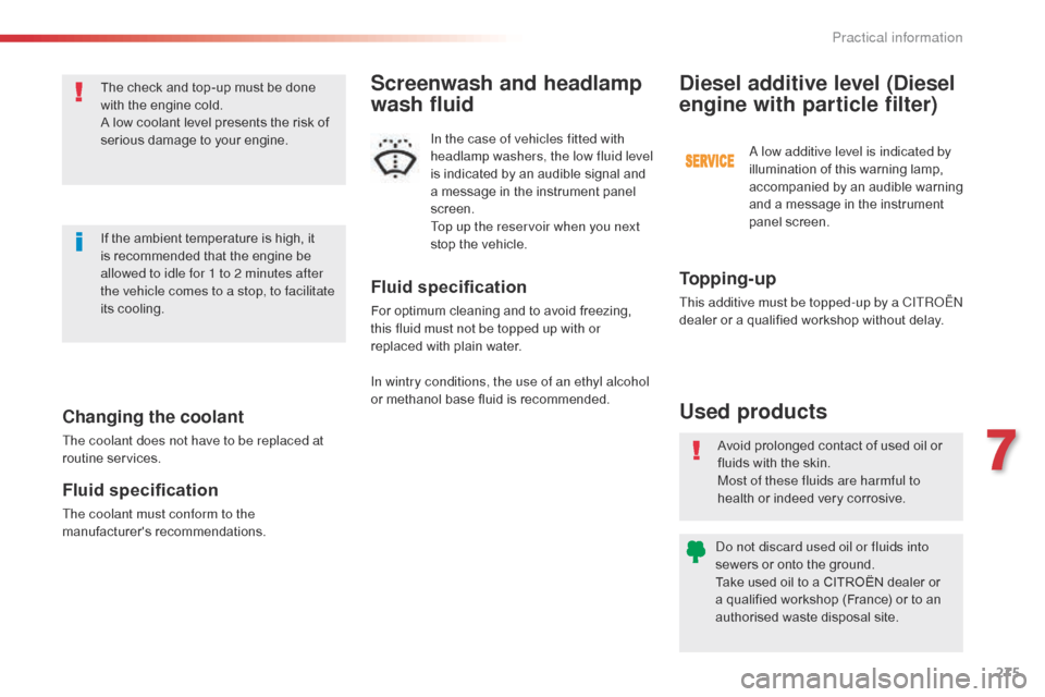 Citroen SPACETOURER 2016 1.G Owners Manual 275
Spacetourer-VP_en_Chap07_info-pratiques_ed01-2016
Changing the coolant
The coolant does not have to be replaced at 
routine services.
Fluid specification
The coolant must conform to the 
manufactu