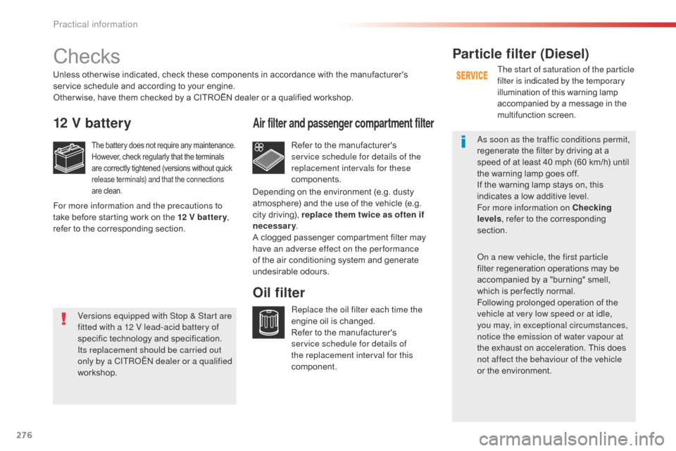 Citroen SPACETOURER 2016 1.G Owners Manual 276
Spacetourer-VP_en_Chap07_info-pratiques_ed01-2016
Checks
12 V battery
The battery does not require any maintenance.
However, check regularly that the terminals 
are correctly tightened (versions w